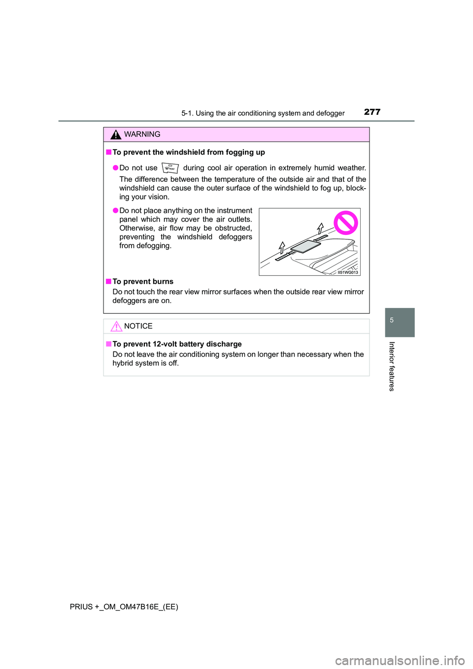 TOYOTA PRIUS PLUS 2015  Owners Manual 2775-1. Using the air conditioning system and defogger
PRIUS +_OM_OM47B16E_(EE)
5
Interior features
WARNING
■ To prevent the windshield from fogging up
●Do not use   during cool air operation in e