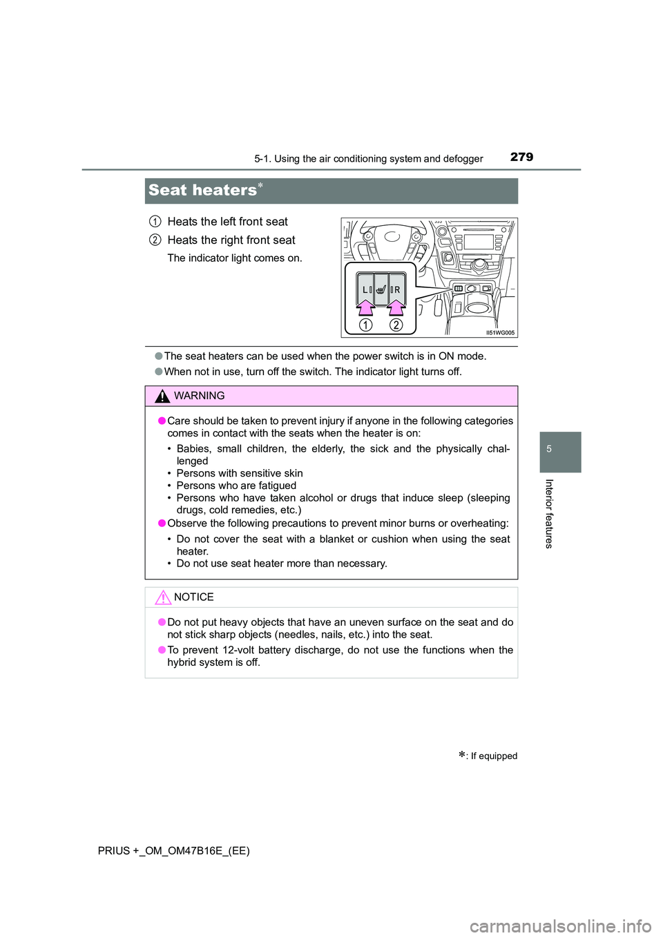 TOYOTA PRIUS PLUS 2015  Owners Manual 2795-1. Using the air conditioning system and defogger
PRIUS +_OM_OM47B16E_(EE)
5
Interior features
Seat heaters∗
Heats the left front seat
Heats the right front seat
The indicator light comes on.

