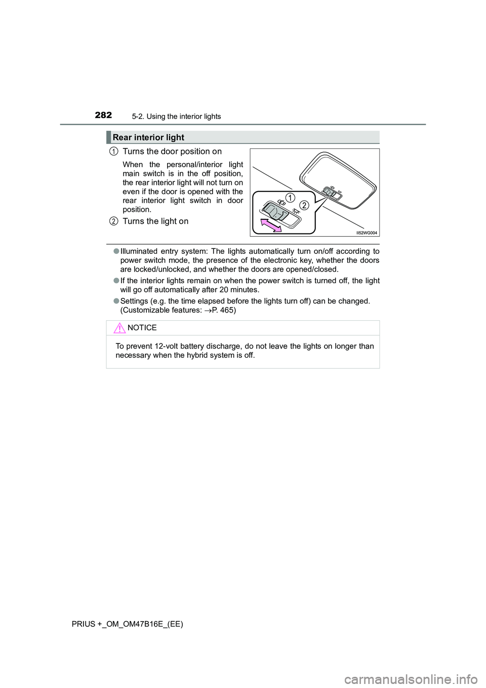 TOYOTA PRIUS PLUS 2015  Owners Manual 2825-2. Using the interior lights
PRIUS +_OM_OM47B16E_(EE)
Turns the door position on
When the personal/interior light
main switch is in the off position,
the rear interior light will not turn on
even