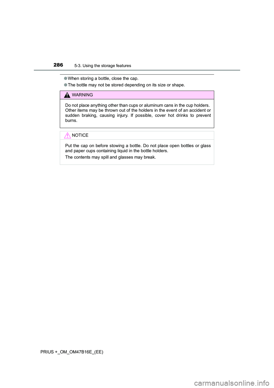 TOYOTA PRIUS PLUS 2015  Owners Manual 2865-3. Using the storage features
PRIUS +_OM_OM47B16E_(EE)
●When storing a bottle, close the cap.
● The bottle may not be stored depending on its size or shape.
WARNING
Do not place anything othe