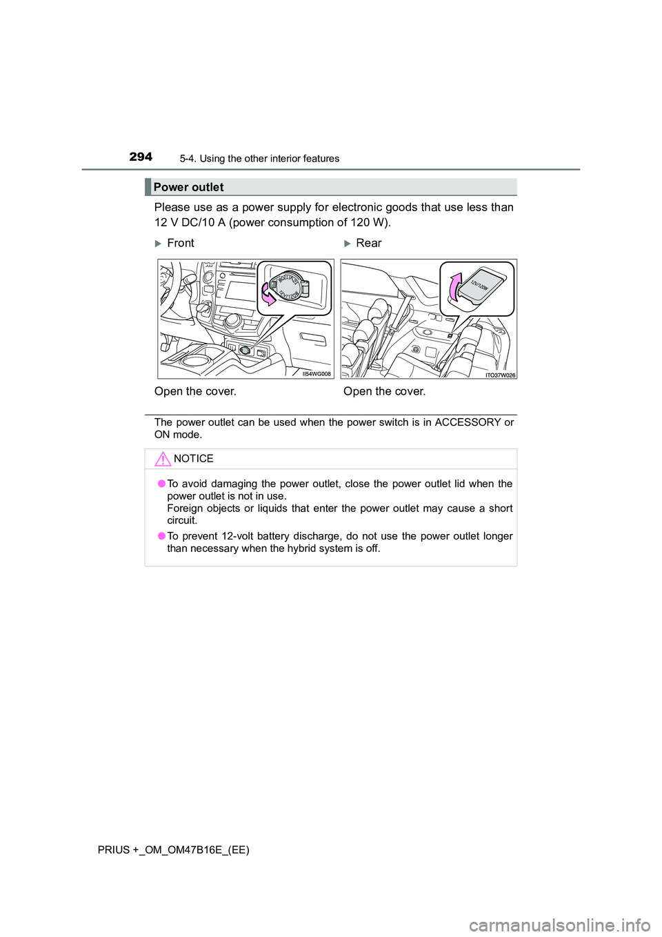 TOYOTA PRIUS PLUS 2015 Owners Manual 294
PRIUS +_OM_OM47B16E_(EE)
5-4. Using the other interior features
Please use as a power supply for electronic goods that use less than
12 V DC/10 A (power consumption of 120 W).
The power outlet can TOYOTA PRIUS PLUS 2015 Owners Manual 294
PRIUS +_OM_OM47B16E_(EE)
5-4. Using the other interior features
Please use as a power supply for electronic goods that use less than
12 V DC/10 A (power consumption of 120 W).
The power outlet can