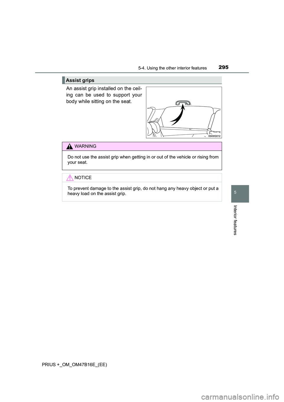 TOYOTA PRIUS PLUS 2015 Owners Manual 2955-4. Using the other interior features
PRIUS +_OM_OM47B16E_(EE)
5
Interior features
An assist grip installed on the ceil-
ing can be used to support your
body while sitting on the seat.
Assist grip TOYOTA PRIUS PLUS 2015 Owners Manual 2955-4. Using the other interior features
PRIUS +_OM_OM47B16E_(EE)
5
Interior features
An assist grip installed on the ceil-
ing can be used to support your
body while sitting on the seat.
Assist grip