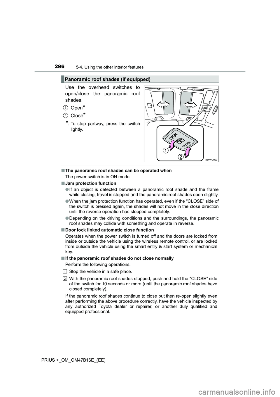 TOYOTA PRIUS PLUS 2015 Owners Manual 296
PRIUS +_OM_OM47B16E_(EE)
5-4. Using the other interior features
Use the overhead switches to
open/close the panoramic roof
shades.Open
*
Close*
*
: To stop partway, press the switch lightly.
■ T TOYOTA PRIUS PLUS 2015 Owners Manual 296
PRIUS +_OM_OM47B16E_(EE)
5-4. Using the other interior features
Use the overhead switches to
open/close the panoramic roof
shades.Open
*
Close*
*
: To stop partway, press the switch lightly.
■ T