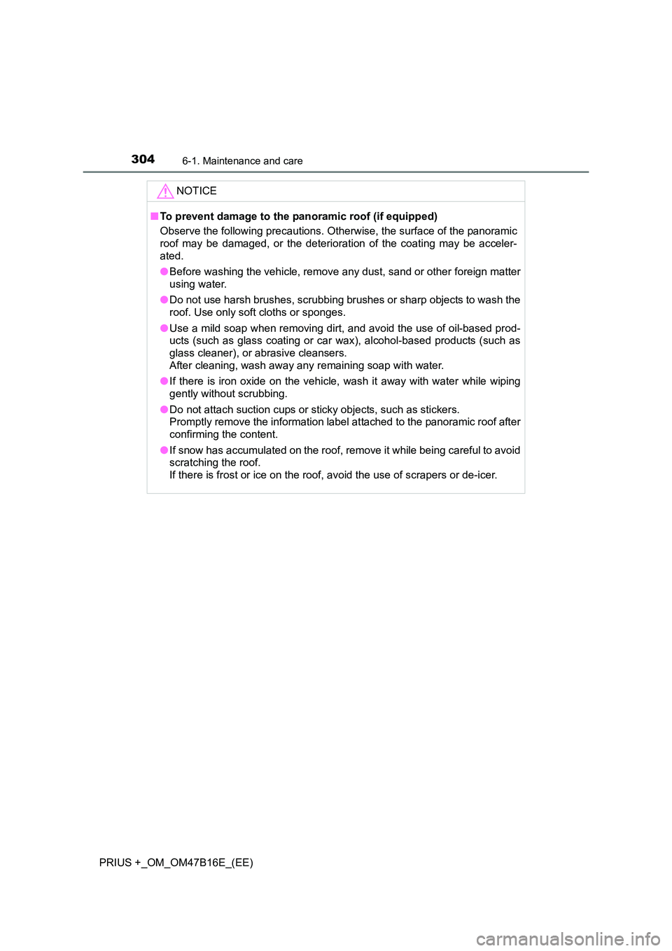 TOYOTA PRIUS PLUS 2015  Owners Manual 3046-1. Maintenance and care
PRIUS +_OM_OM47B16E_(EE)NOTICE
■
To prevent damage to the panoramic roof (if equipped)
Observe the following precautions. Otherwise, the surface of the panoramic
roof ma