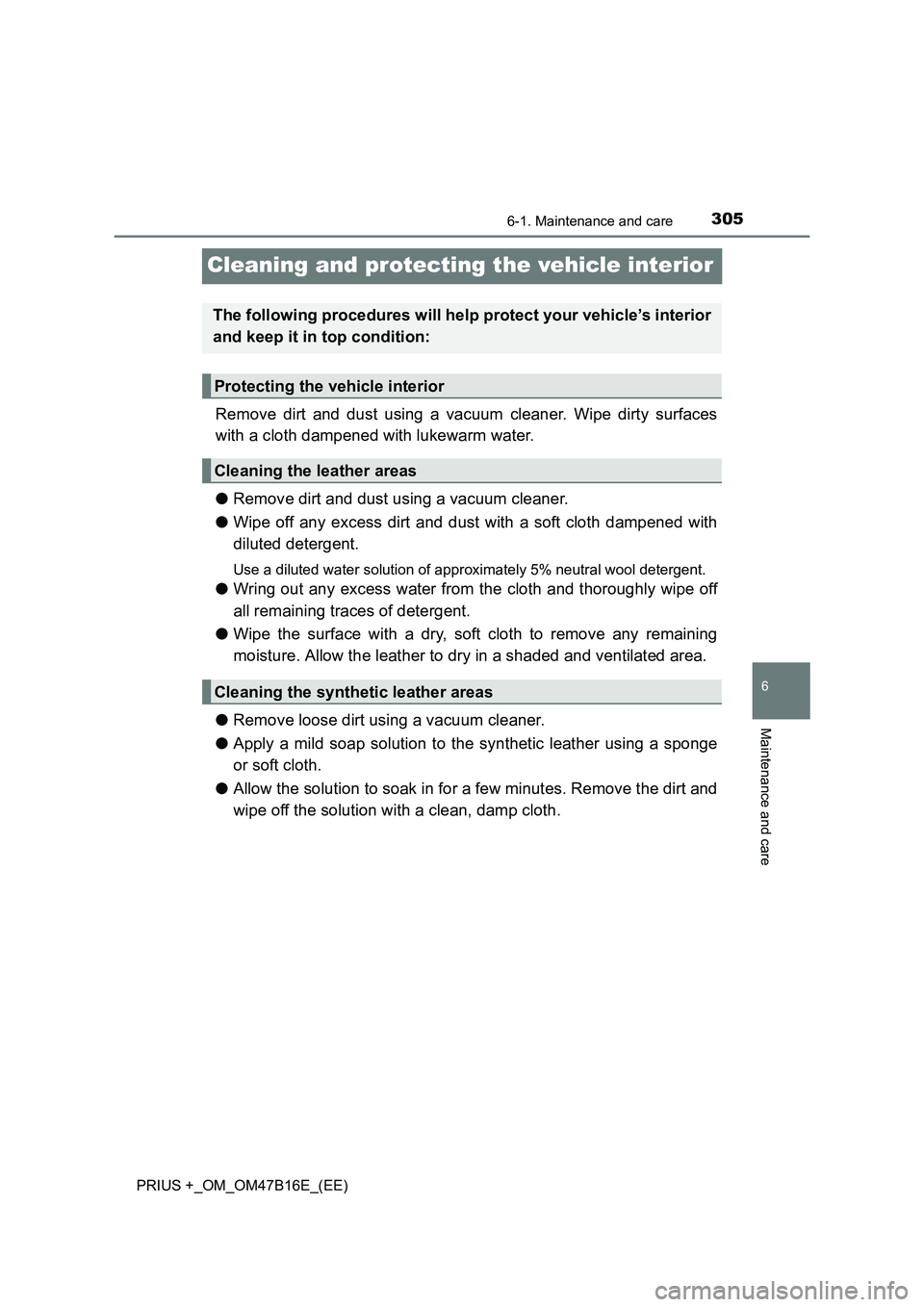 TOYOTA PRIUS PLUS 2015  Owners Manual 3056-1. Maintenance and care
PRIUS +_OM_OM47B16E_(EE)
6
Maintenance and care
Cleaning and protecting the vehicle interior
Remove dirt and dust using a vacuum cleaner. Wipe dirty surfaces
with a cloth 
