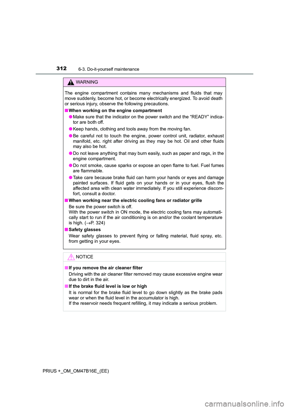 TOYOTA PRIUS PLUS 2015  Owners Manual 3126-3. Do-it-yourself maintenance
PRIUS +_OM_OM47B16E_(EE)
WARNING
The engine compartment contains many mechanisms and fluids that may
move suddenly, become hot, or become electrically energized. To 