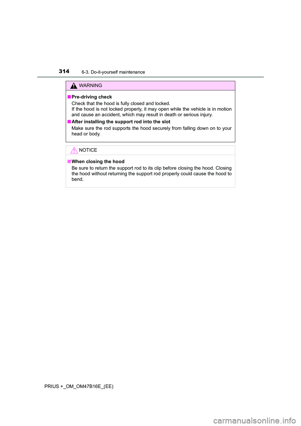 TOYOTA PRIUS PLUS 2015  Owners Manual 3146-3. Do-it-yourself maintenance
PRIUS +_OM_OM47B16E_(EE)
WARNING
■ Pre-driving check
Check that the hood is fully closed and locked. 
If the hood is not locked properly, it may open while the veh