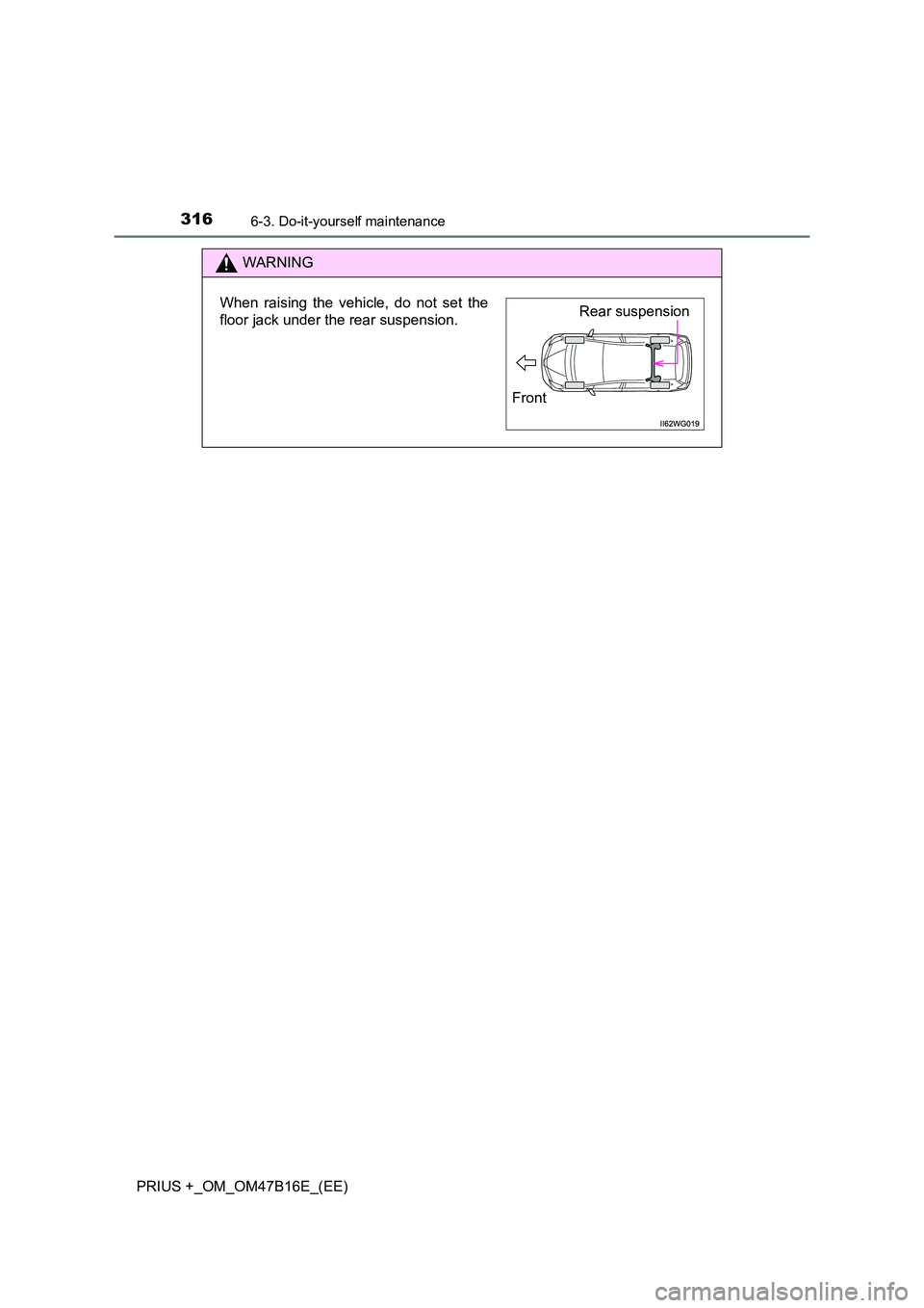 TOYOTA PRIUS PLUS 2015  Owners Manual 3166-3. Do-it-yourself maintenance
PRIUS +_OM_OM47B16E_(EE)
WARNING
When raising the vehicle, do not set the
floor jack under the rear suspension.Rear suspension
Front 