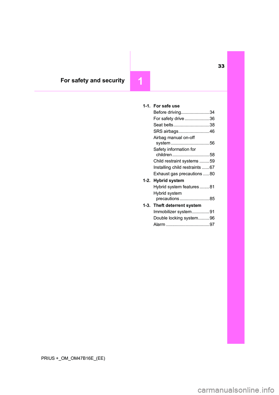 TOYOTA PRIUS PLUS 2015 Owners Guide 33
1For safety and security
PRIUS +_OM_OM47B16E_(EE)1-1. For safe use
Before driving....................... 34
For safety drive .................... 36
Seat belts ............................. 38
SRS 