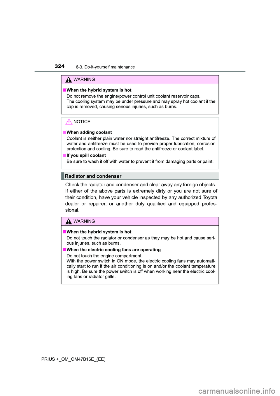 TOYOTA PRIUS PLUS 2015  Owners Manual 3246-3. Do-it-yourself maintenance
PRIUS +_OM_OM47B16E_(EE)
Check the radiator and condenser and clear away any foreign objects. 
If either of the above parts is extremely dirty or you are not sure of