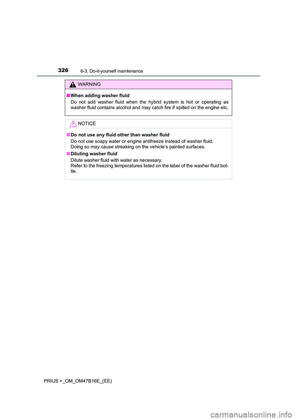 TOYOTA PRIUS PLUS 2015  Owners Manual 3266-3. Do-it-yourself maintenance
PRIUS +_OM_OM47B16E_(EE)
WARNING
■ When adding washer fluid
Do not add washer fluid when the hybrid system is hot or operating as
washer fluid contains alcohol and
