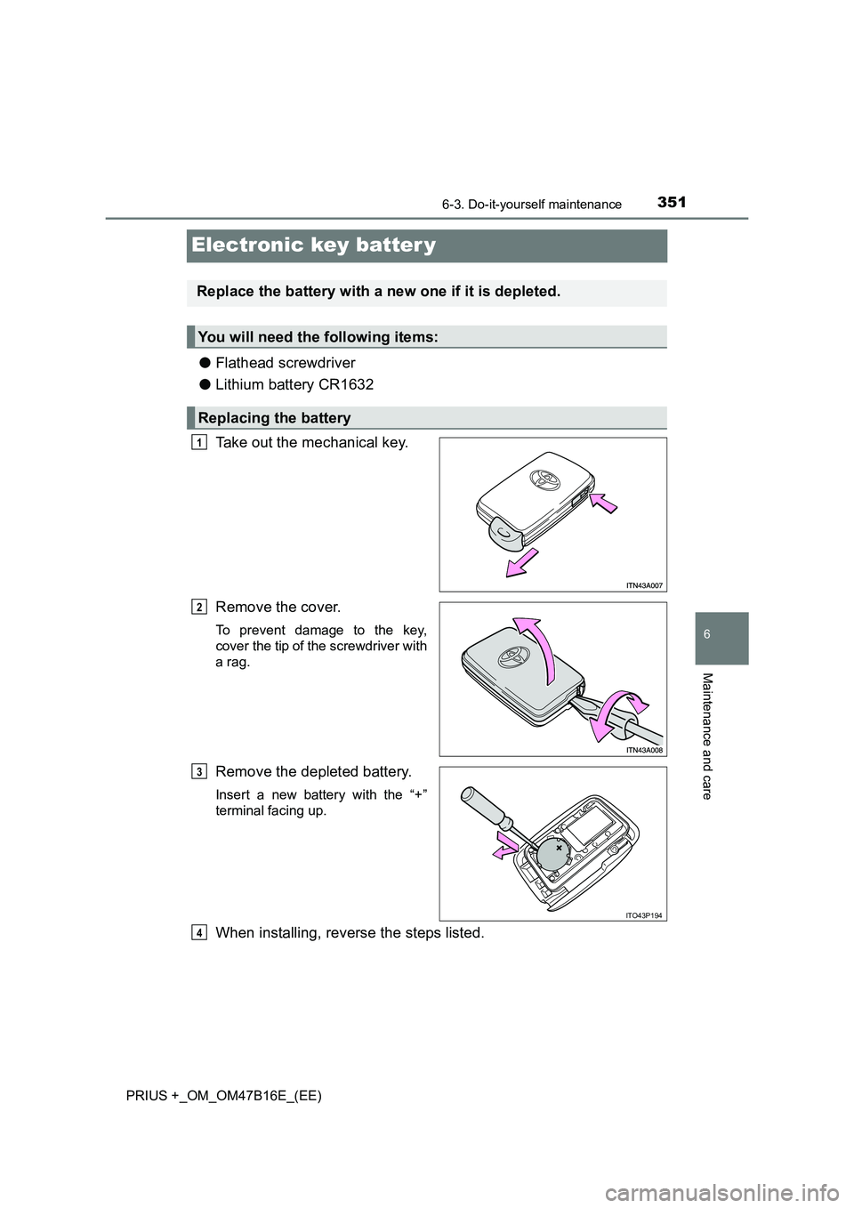 TOYOTA PRIUS PLUS 2015  Owners Manual 3516-3. Do-it-yourself maintenance
PRIUS +_OM_OM47B16E_(EE)
6
Maintenance and care
Electronic key batter y
●Flathead screwdriver
● Lithium battery CR1632
Take out the mechanical key.
Remove the co