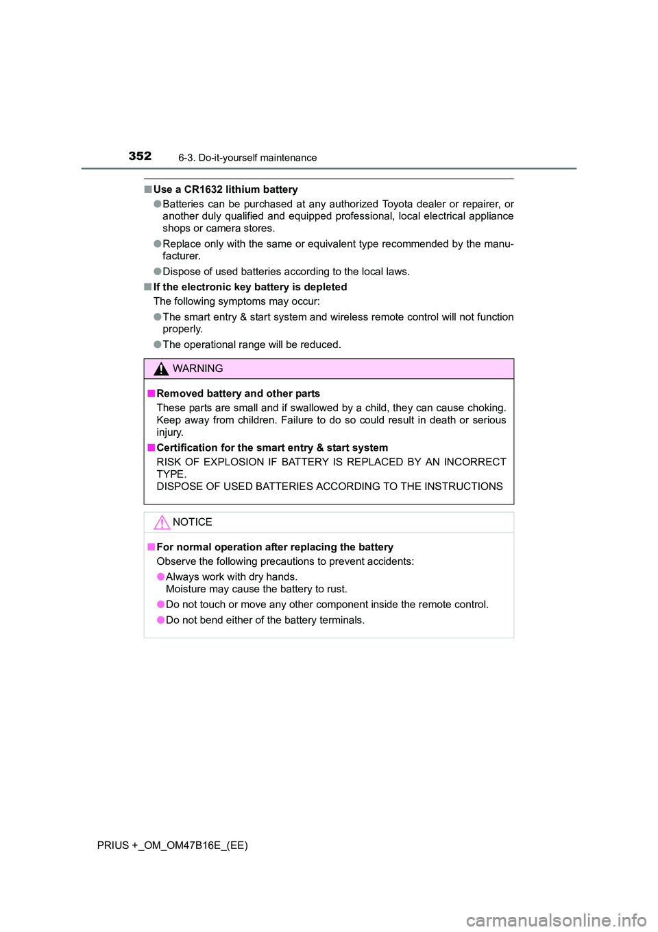 TOYOTA PRIUS PLUS 2015  Owners Manual 3526-3. Do-it-yourself maintenance
PRIUS +_OM_OM47B16E_(EE)
■Use a CR1632 lithium battery
●Batteries can be purchased at any authorized Toyota dealer or repairer, or
another duly qualified and equ