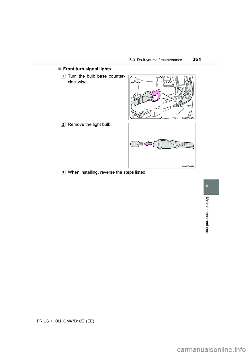 TOYOTA PRIUS PLUS 2015 Owners Manual 3616-3. Do-it-yourself maintenance
PRIUS +_OM_OM47B16E_(EE)
6
Maintenance and care
■Front turn signal lightsTurn the bulb base counter-
clockwise.
Remove the light bulb.
When installing, reverse the TOYOTA PRIUS PLUS 2015 Owners Manual 3616-3. Do-it-yourself maintenance
PRIUS +_OM_OM47B16E_(EE)
6
Maintenance and care
■Front turn signal lightsTurn the bulb base counter-
clockwise.
Remove the light bulb.
When installing, reverse the