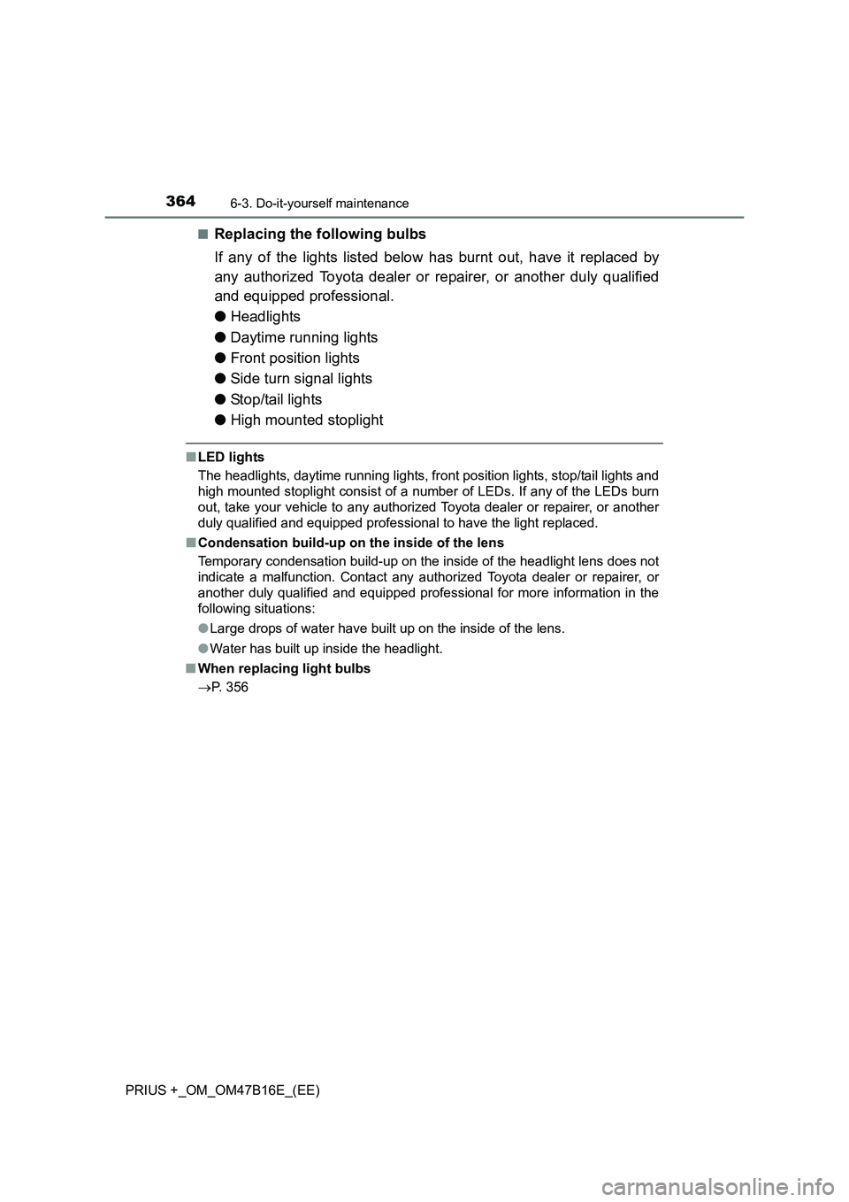 TOYOTA PRIUS PLUS 2015 Owners Manual 3646-3. Do-it-yourself maintenance
PRIUS +_OM_OM47B16E_(EE)■
Replacing the following bulbs
If any of the lights listed below has burnt out, have it replaced by
any authorized Toyota dealer or repair TOYOTA PRIUS PLUS 2015 Owners Manual 3646-3. Do-it-yourself maintenance
PRIUS +_OM_OM47B16E_(EE)■
Replacing the following bulbs
If any of the lights listed below has burnt out, have it replaced by
any authorized Toyota dealer or repair