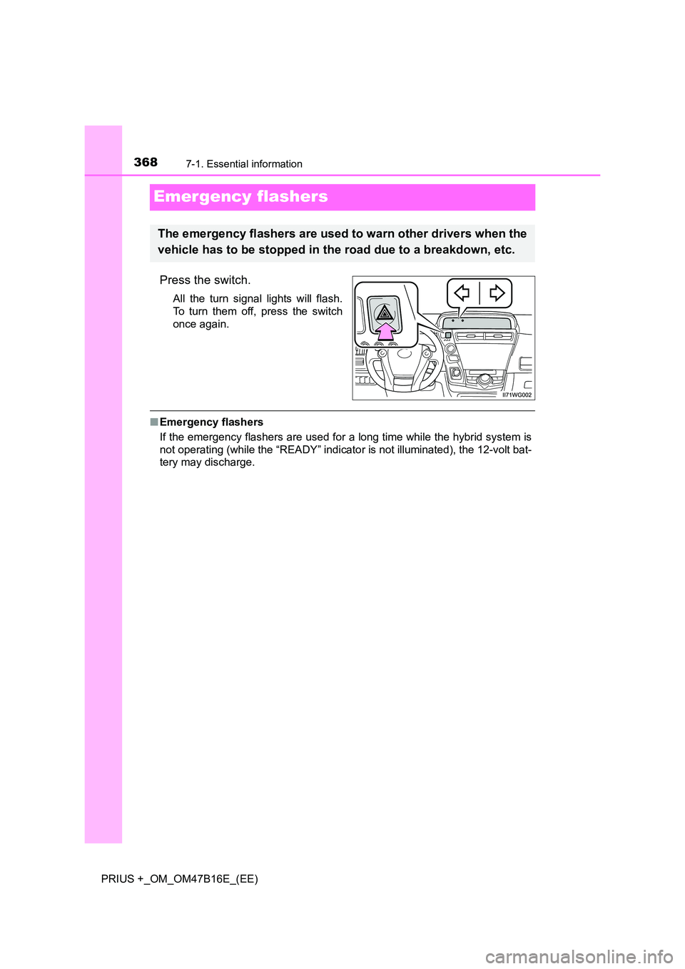 TOYOTA PRIUS PLUS 2015 Owners Manual 3687-1. Essential information
PRIUS +_OM_OM47B16E_(EE)
Emergency flashers
Press the switch.
All the turn signal lights will flash.
To turn them off, press the switch
once again.
■Emergency flashers
TOYOTA PRIUS PLUS 2015 Owners Manual 3687-1. Essential information
PRIUS +_OM_OM47B16E_(EE)
Emergency flashers
Press the switch.
All the turn signal lights will flash.
To turn them off, press the switch
once again.
■Emergency flashers