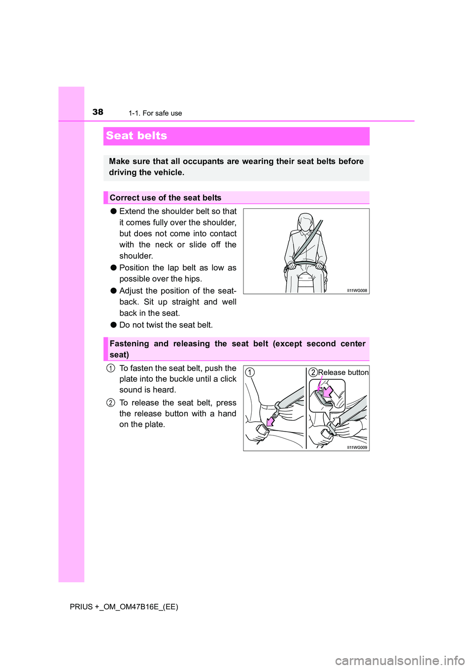 TOYOTA PRIUS PLUS 2015 Owners Guide 381-1. For safe use
PRIUS +_OM_OM47B16E_(EE)
Seat belts
●Extend the shoulder belt so that
it comes fully over the shoulder,
but does not come into contact
with the neck or slide off the
shoulder.
