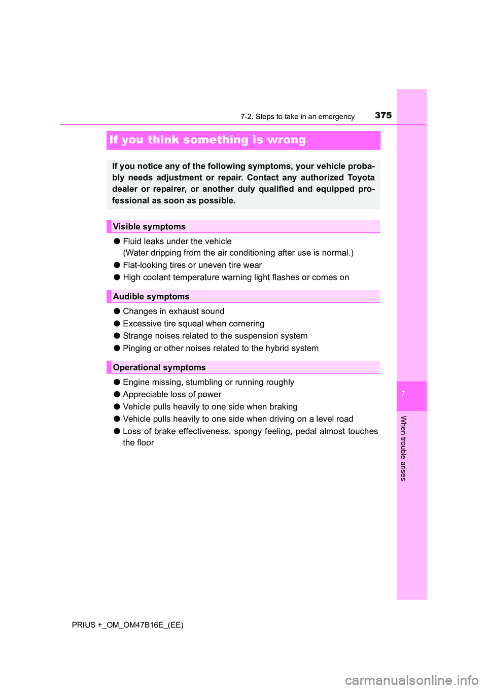 TOYOTA PRIUS PLUS 2015  Owners Manual 3757-2. Steps to take in an emergency
PRIUS +_OM_OM47B16E_(EE)
7
When trouble arises
If you think something is wrong
●Fluid leaks under the vehicle
(Water dripping from the air conditioning after us