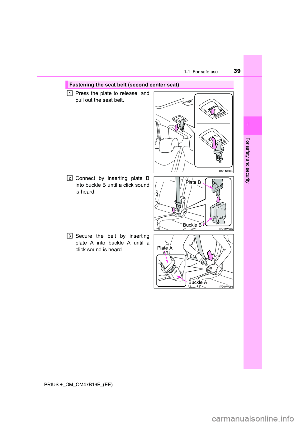 TOYOTA PRIUS PLUS 2015 Owners Guide 391-1. For safe use
1
PRIUS +_OM_OM47B16E_(EE)
For safety and security
Press the plate to release, and
pull out the seat belt.
Connect by inserting plate B
into buckle B until a click sound
is heard.
