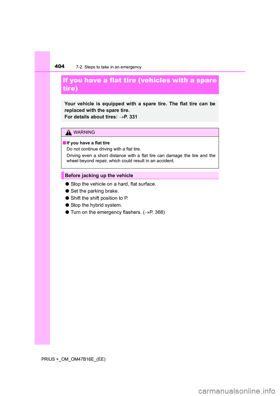 TOYOTA PRIUS PLUS 2015  Owners Manual 4047-2. Steps to take in an emergency
PRIUS +_OM_OM47B16E_(EE)
If you have a flat tire (vehicles with a spare 
tire)
●Stop the vehicle on a hard, flat surface.
● Set the parking brake.
● Shift t