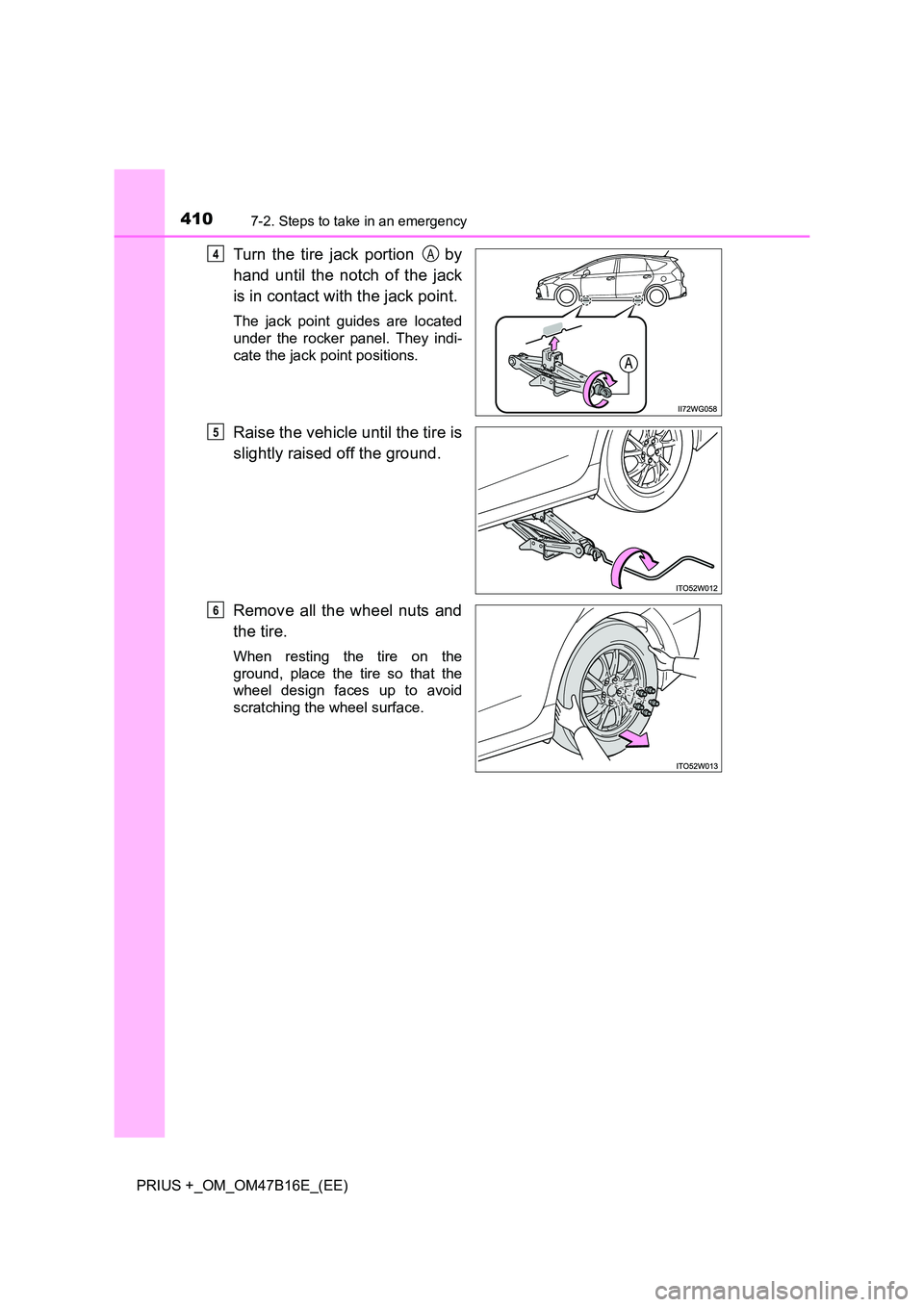 TOYOTA PRIUS PLUS 2015  Owners Manual 4107-2. Steps to take in an emergency
PRIUS +_OM_OM47B16E_(EE)
Turn the tire jack portion    by
hand until the notch of the jack
is in contact with the jack point.
The jack point guides are located
un