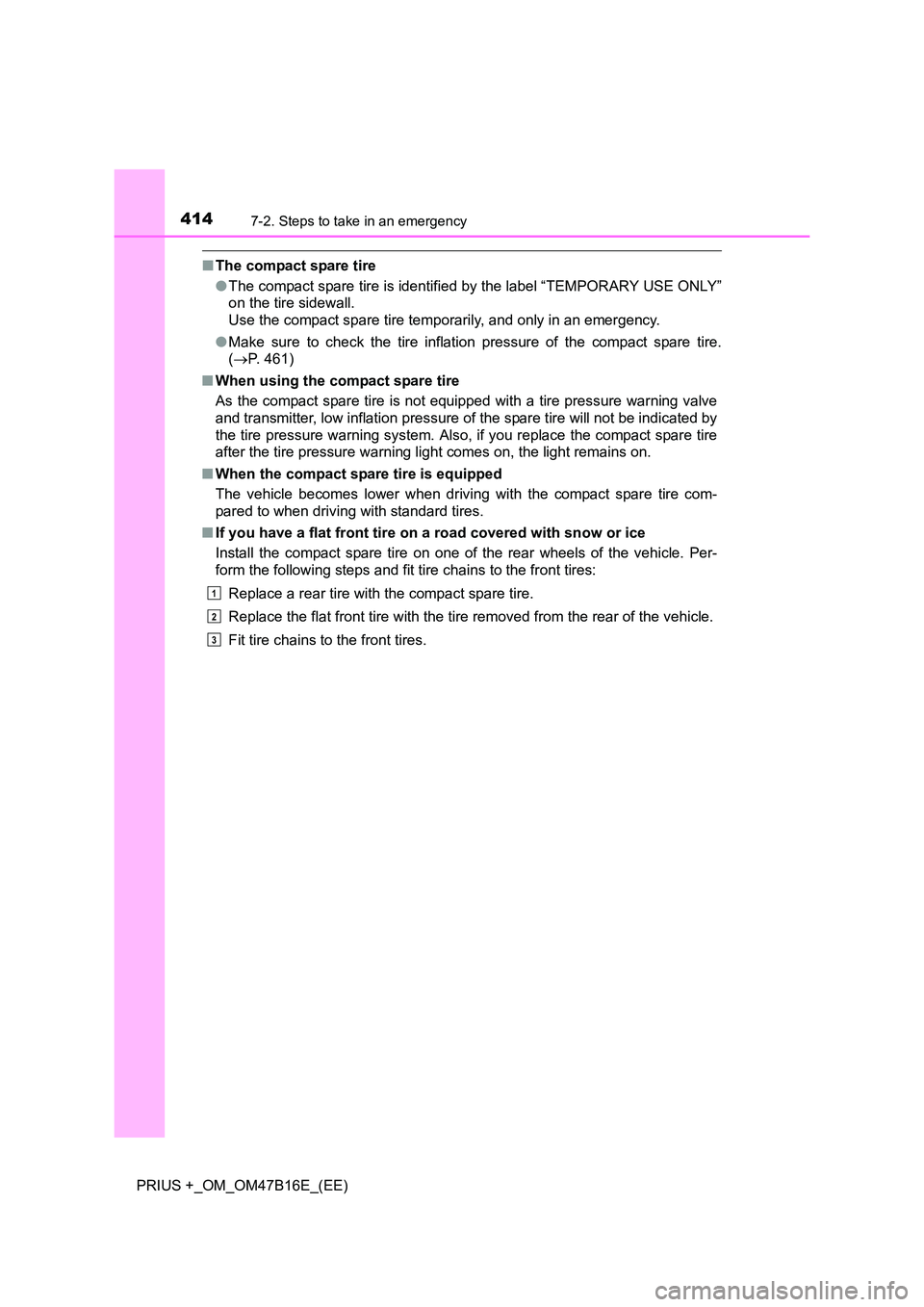 TOYOTA PRIUS PLUS 2015  Owners Manual 4147-2. Steps to take in an emergency
PRIUS +_OM_OM47B16E_(EE)
■The compact spare tire
●The compact spare tire is identified by the label “TEMPORARY USE ONLY”
on the tire sidewall.
Use the com