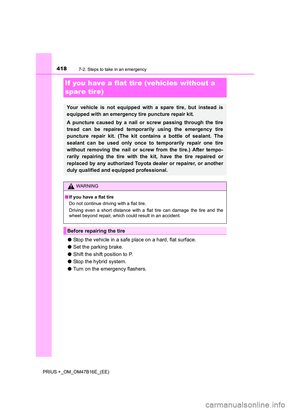 TOYOTA PRIUS PLUS 2015  Owners Manual 4187-2. Steps to take in an emergency
PRIUS +_OM_OM47B16E_(EE)
If you have a flat tire (vehicles without a 
spare tire)
●Stop the vehicle in a safe place on a hard, flat surface.
● Set the parking