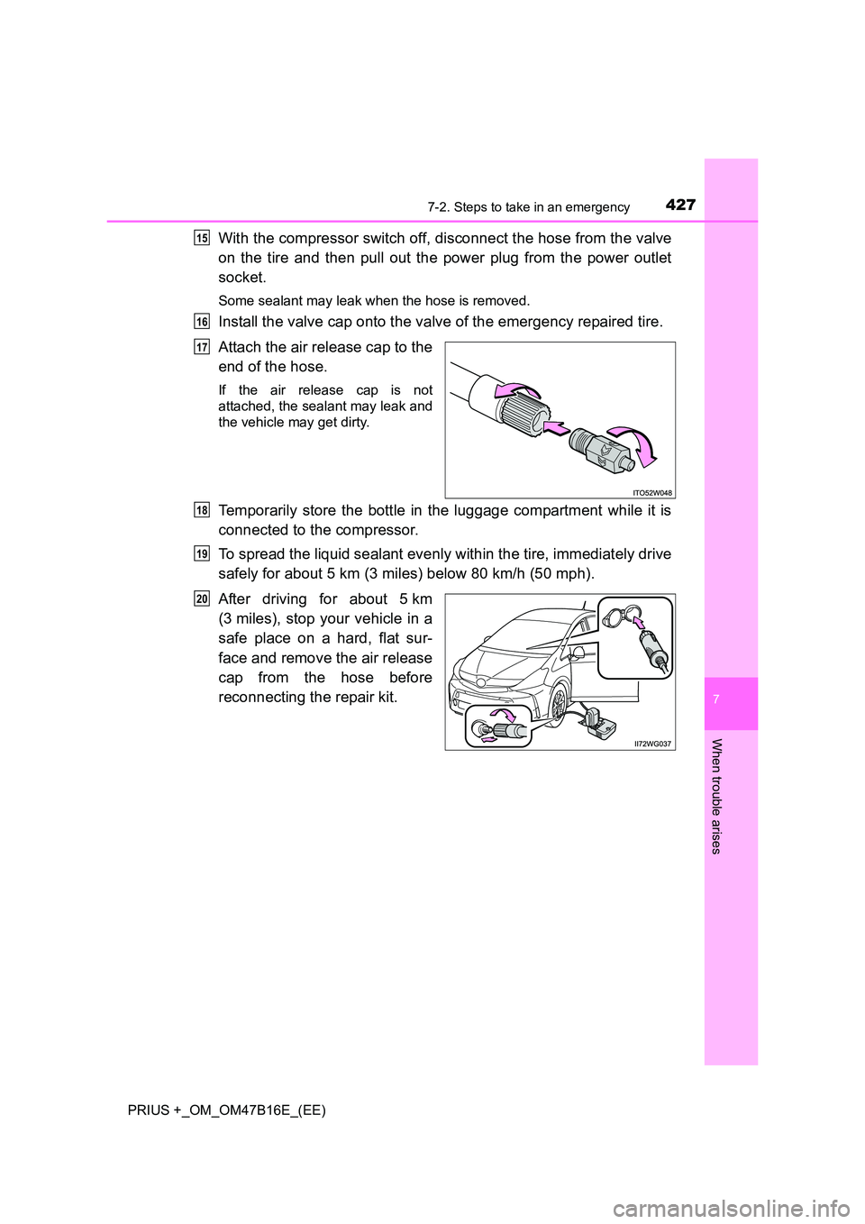 TOYOTA PRIUS PLUS 2015 Owners Manual 4277-2. Steps to take in an emergency
PRIUS +_OM_OM47B16E_(EE)
7
When trouble arises
With the compressor switch off, disconnect the hose from the valve
on the tire and then pull out the power plug fro TOYOTA PRIUS PLUS 2015 Owners Manual 4277-2. Steps to take in an emergency
PRIUS +_OM_OM47B16E_(EE)
7
When trouble arises
With the compressor switch off, disconnect the hose from the valve
on the tire and then pull out the power plug fro
