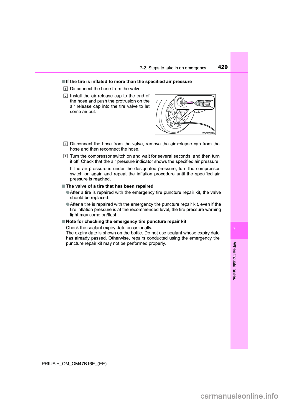 TOYOTA PRIUS PLUS 2015 Owners Manual 4297-2. Steps to take in an emergency
PRIUS +_OM_OM47B16E_(EE)
7
When trouble arises
■If the tire is inflated to mo re than the specified air pressure
Disconnect the hose from the valve.
Disconnect TOYOTA PRIUS PLUS 2015 Owners Manual 4297-2. Steps to take in an emergency
PRIUS +_OM_OM47B16E_(EE)
7
When trouble arises
■If the tire is inflated to mo re than the specified air pressure
Disconnect the hose from the valve.
Disconnect