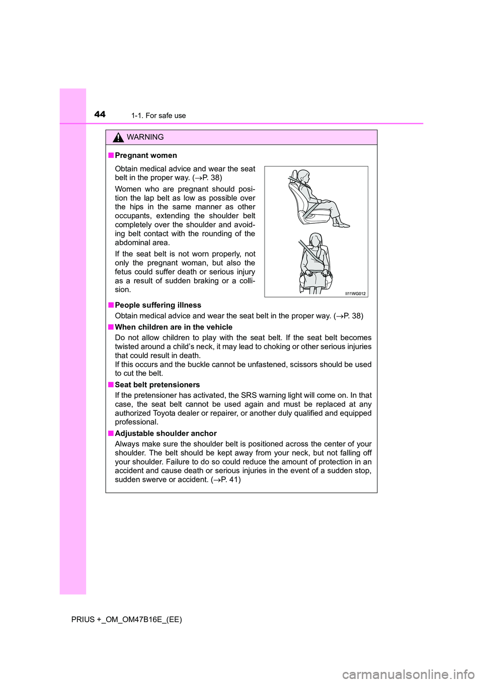 TOYOTA PRIUS PLUS 2015 Service Manual 441-1. For safe use
PRIUS +_OM_OM47B16E_(EE)
WARNING
■ Pregnant women
■ People suffering illness
Obtain medical advice and wear the seat belt in the proper way. ( →P. 38)
■ When children are i TOYOTA PRIUS PLUS 2015 Service Manual 441-1. For safe use
PRIUS +_OM_OM47B16E_(EE)
WARNING
■ Pregnant women
■ People suffering illness
Obtain medical advice and wear the seat belt in the proper way. ( →P. 38)
■ When children are i