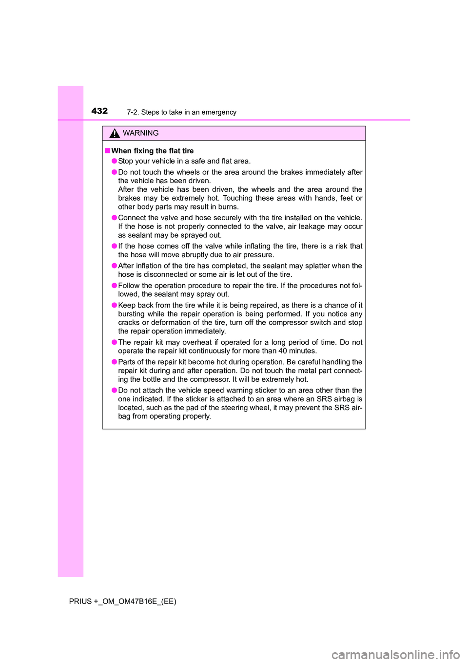 TOYOTA PRIUS PLUS 2015  Owners Manual 4327-2. Steps to take in an emergency
PRIUS +_OM_OM47B16E_(EE)
WARNING
■ When fixing the flat tire
●Stop your vehicle in a safe and flat area.
● Do not touch the wheels or the area around the br