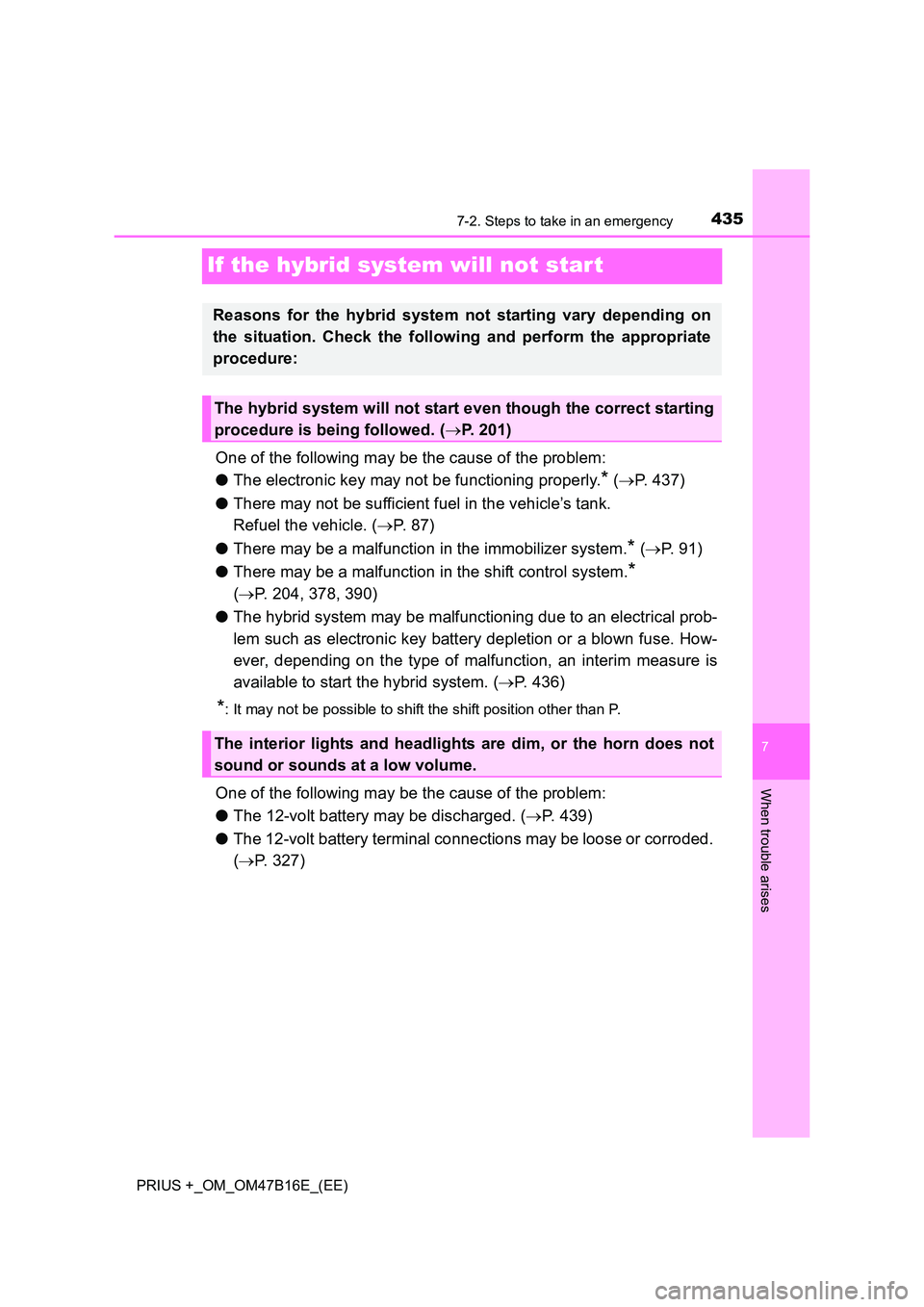 TOYOTA PRIUS PLUS 2015  Owners Manual 4357-2. Steps to take in an emergency
PRIUS +_OM_OM47B16E_(EE)
7
When trouble arises
If the hybrid system will not start
One of the following may be the cause of the problem:
●The electronic key may