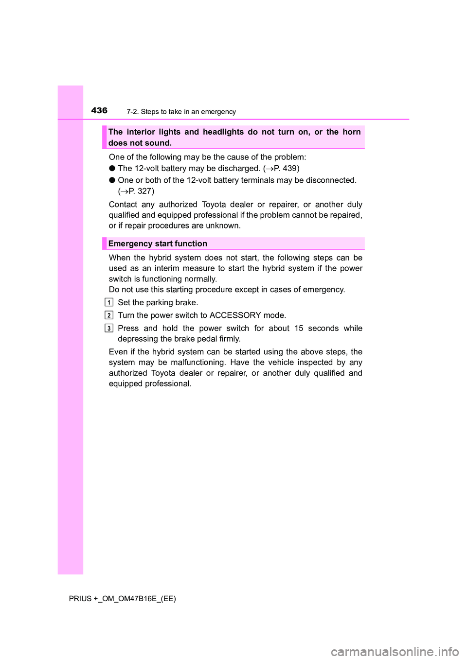 TOYOTA PRIUS PLUS 2015  Owners Manual 4367-2. Steps to take in an emergency
PRIUS +_OM_OM47B16E_(EE)
One of the following may be the cause of the problem:
●The 12-volt battery may be discharged. ( →P. 439)
● One or both of the 12-vo