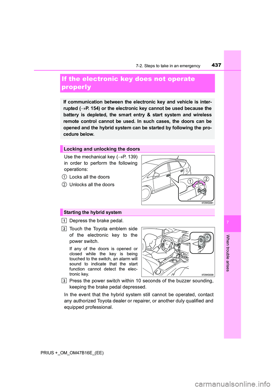 TOYOTA PRIUS PLUS 2015  Owners Manual 4377-2. Steps to take in an emergency
PRIUS +_OM_OM47B16E_(EE)
7
When trouble arises
If the electronic key does not operate 
properly
Use the mechanical key (→P. 139)
in order to perform the followi