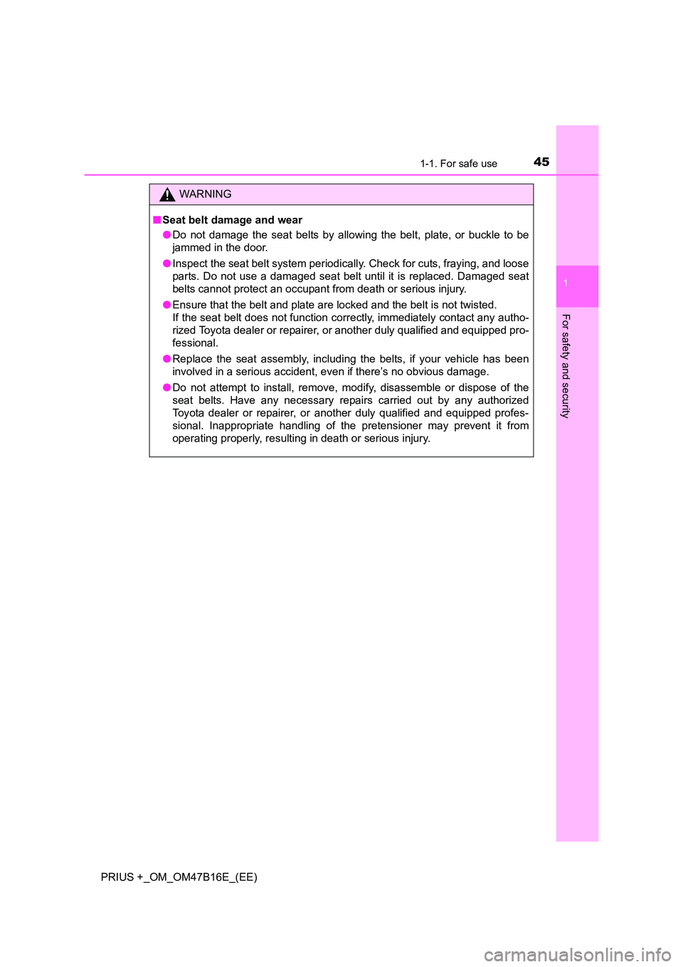 TOYOTA PRIUS PLUS 2015 Service Manual 451-1. For safe use
1
PRIUS +_OM_OM47B16E_(EE)
For safety and security
WARNING
■ Seat belt damage and wear
●Do not damage the seat belts by allowing the belt, plate, or buckle to be
jammed in the TOYOTA PRIUS PLUS 2015 Service Manual 451-1. For safe use
1
PRIUS +_OM_OM47B16E_(EE)
For safety and security
WARNING
■ Seat belt damage and wear
●Do not damage the seat belts by allowing the belt, plate, or buckle to be
jammed in the