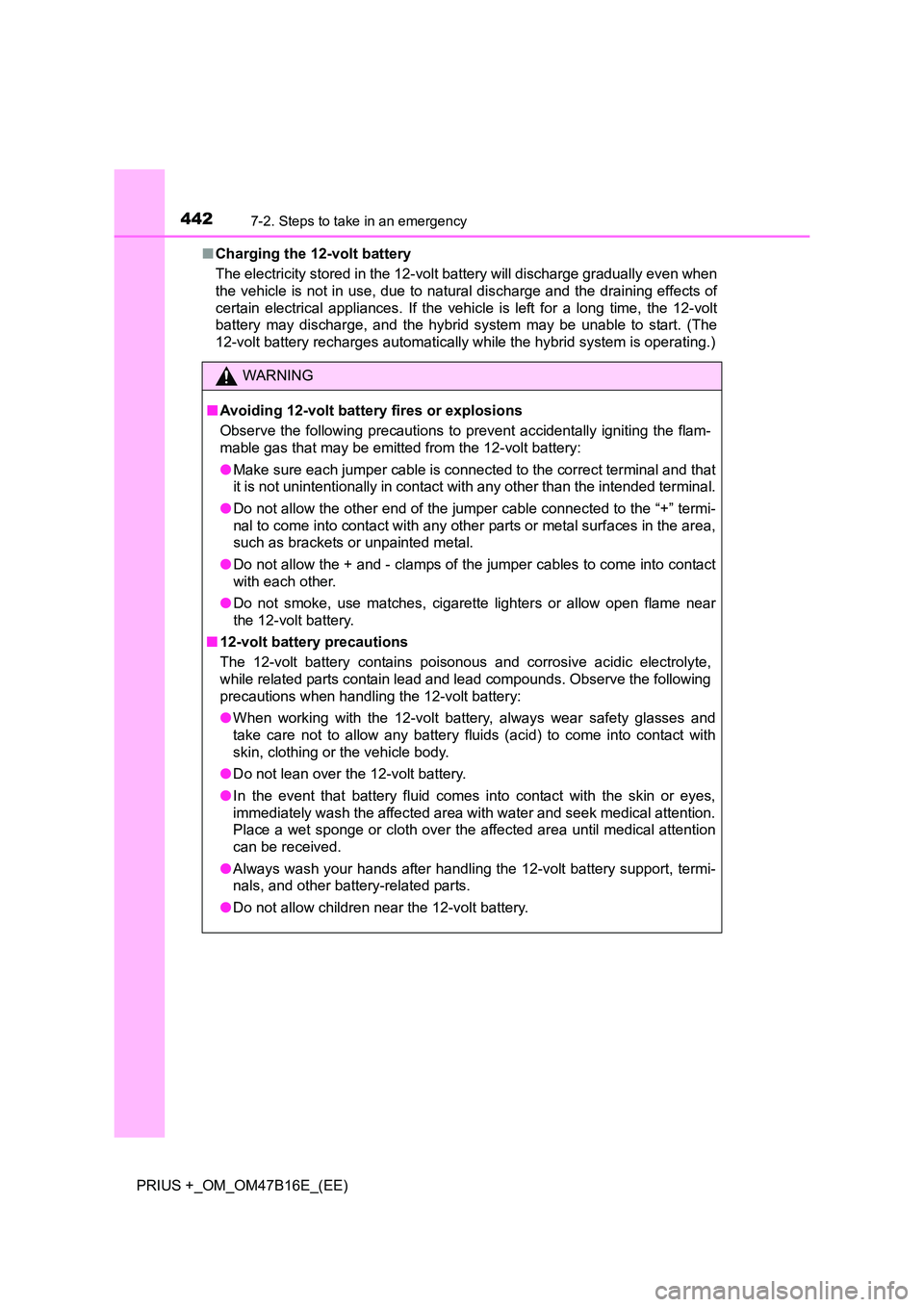 TOYOTA PRIUS PLUS 2015  Owners Manual 4427-2. Steps to take in an emergency
PRIUS +_OM_OM47B16E_(EE)■
Charging the 12-volt battery
The electricity stored in the 12-volt  battery will discharge gradually even when
the vehicle is not in u