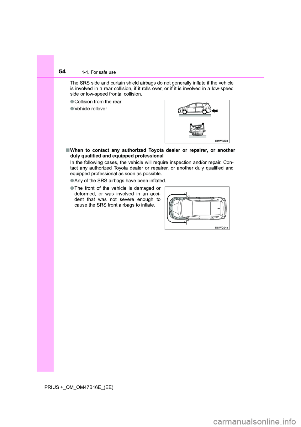 TOYOTA PRIUS PLUS 2015 Workshop Manual 541-1. For safe use
PRIUS +_OM_OM47B16E_(EE)The SRS side and curtain shield airbags do not generally inflate if the vehicle
is involved in a rear collision, if it rolls over, or if it is involved in a TOYOTA PRIUS PLUS 2015 Workshop Manual 541-1. For safe use
PRIUS +_OM_OM47B16E_(EE)The SRS side and curtain shield airbags do not generally inflate if the vehicle
is involved in a rear collision, if it rolls over, or if it is involved in a