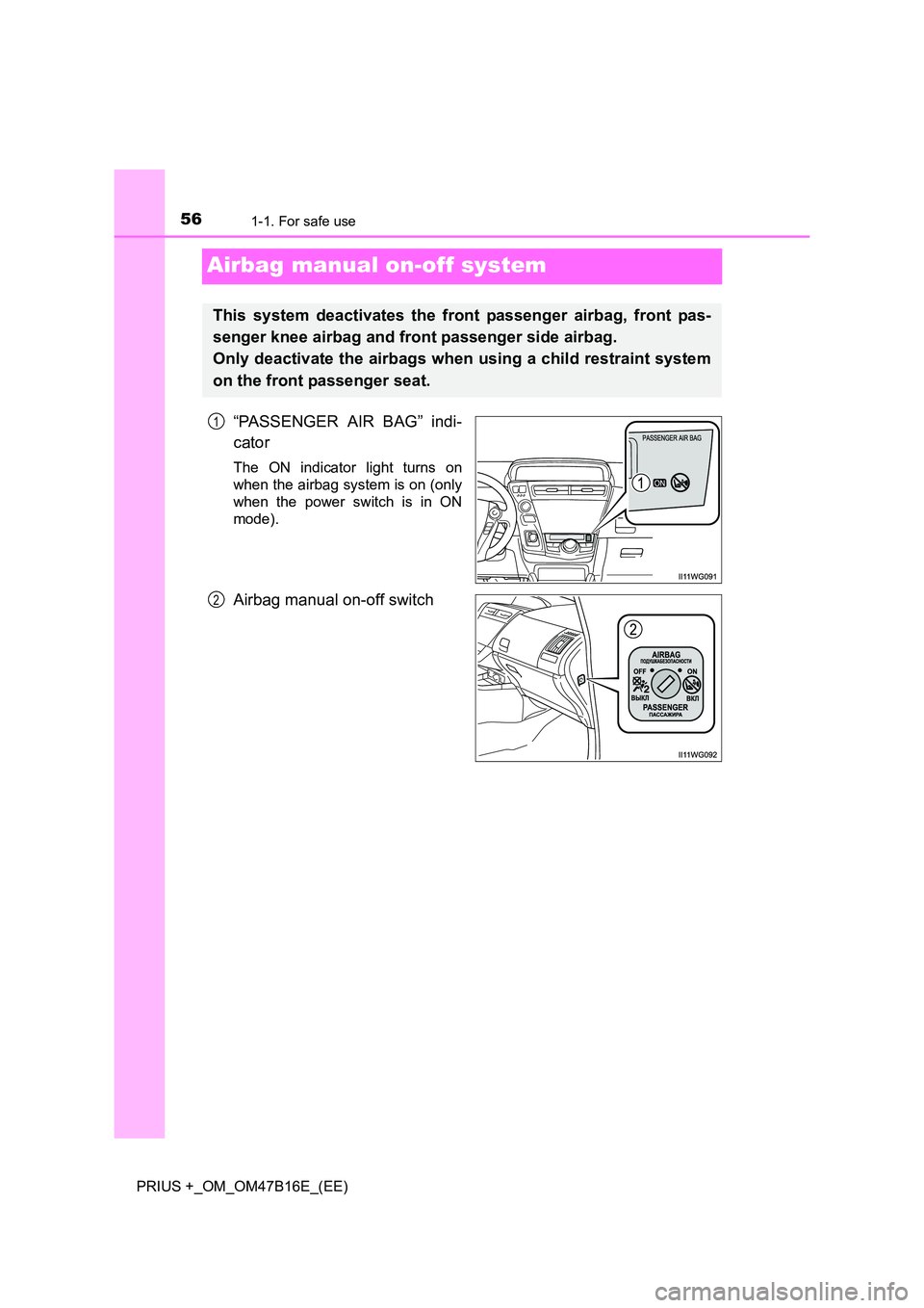 TOYOTA PRIUS PLUS 2015 Workshop Manual 561-1. For safe use
PRIUS +_OM_OM47B16E_(EE)
Airbag manual on-off system
“PASSENGER AIR BAG” indi-
cator
The ON indicator light turns on
when the airbag system is on (only
when the power switch is TOYOTA PRIUS PLUS 2015 Workshop Manual 561-1. For safe use
PRIUS +_OM_OM47B16E_(EE)
Airbag manual on-off system
“PASSENGER AIR BAG” indi-
cator
The ON indicator light turns on
when the airbag system is on (only
when the power switch is