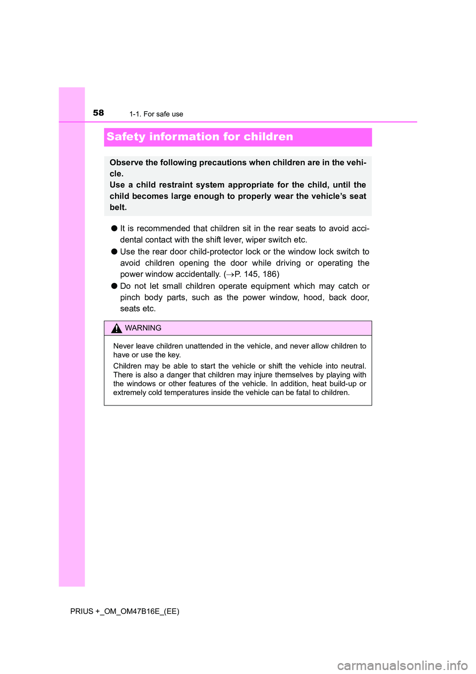 TOYOTA PRIUS PLUS 2015 Workshop Manual 581-1. For safe use
PRIUS +_OM_OM47B16E_(EE)
Safety infor mation for children
●It is recommended that children sit in the rear seats to avoid acci-
dental contact with the shift lever, wiper switch TOYOTA PRIUS PLUS 2015 Workshop Manual 581-1. For safe use
PRIUS +_OM_OM47B16E_(EE)
Safety infor mation for children
●It is recommended that children sit in the rear seats to avoid acci-
dental contact with the shift lever, wiper switch