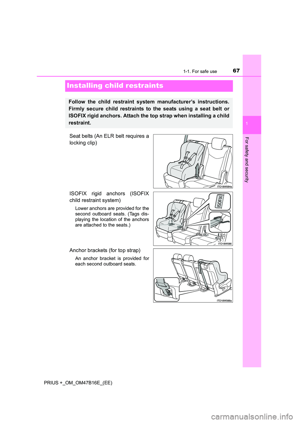 TOYOTA PRIUS PLUS 2015 Repair Manual 671-1. For safe use
1
For safety and security
PRIUS +_OM_OM47B16E_(EE)
Installing child restraints
Seat belts (An ELR belt requires a
locking clip)
ISOFIX rigid anchors (ISOFIX
child restraint system) TOYOTA PRIUS PLUS 2015 Repair Manual 671-1. For safe use
1
For safety and security
PRIUS +_OM_OM47B16E_(EE)
Installing child restraints
Seat belts (An ELR belt requires a
locking clip)
ISOFIX rigid anchors (ISOFIX
child restraint system)