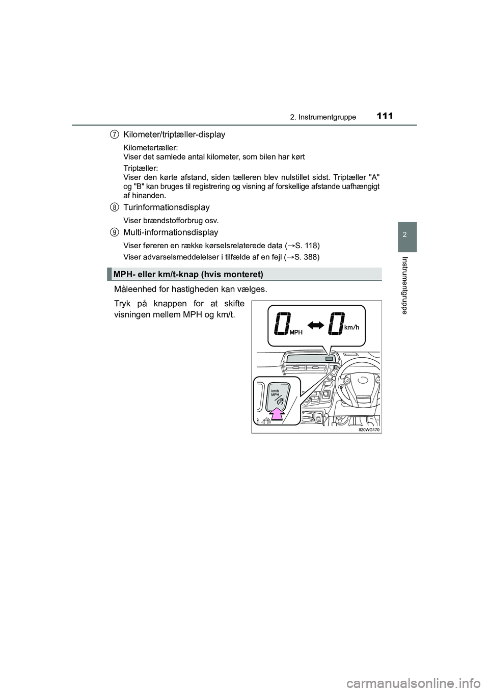 TOYOTA PRIUS PLUS 2015  Brugsanvisning (in Danish) 1112. Instrumentgruppe
2
Instrumentgruppe
OM47888DK
Kilometer/triptæller-display
Kilometertæller: 
Viser det samlede antal kilometer, som bilen har kørt
Triptæller: 
Viser den kørte afstand, side