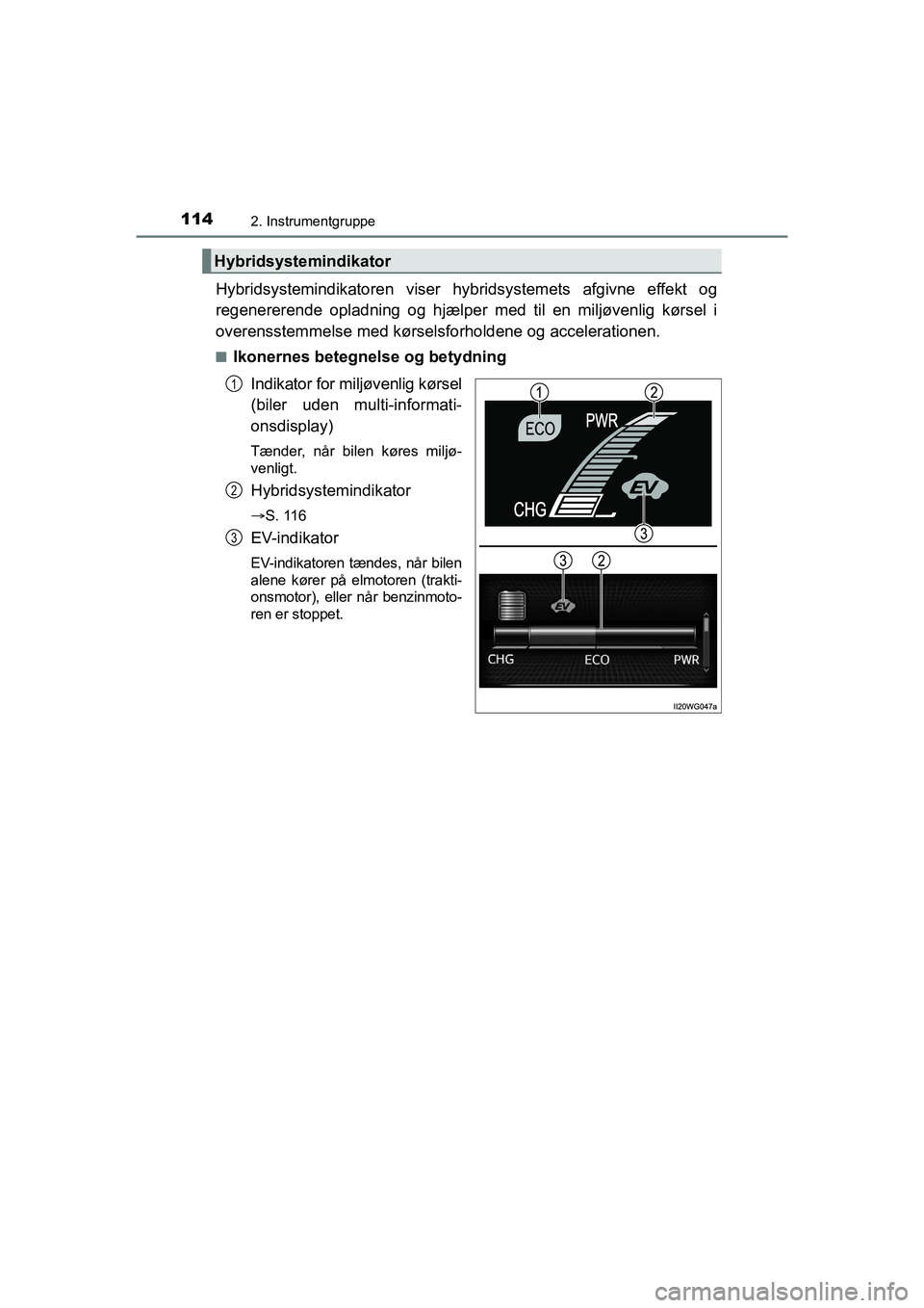 TOYOTA PRIUS PLUS 2015 Brugsanvisning (in Danish) 1142. Instrumentgruppe
OM47888DK
Hybridsystemindikatoren viser hybridsystemets afgivne effekt og
regenererende oplad ning og hjælper med til en miljøvenlig kørsel i
overensstemmelse med kørselsf o TOYOTA PRIUS PLUS 2015 Brugsanvisning (in Danish) 1142. Instrumentgruppe
OM47888DK
Hybridsystemindikatoren viser hybridsystemets afgivne effekt og
regenererende oplad ning og hjælper med til en miljøvenlig kørsel i
overensstemmelse med kørselsf o