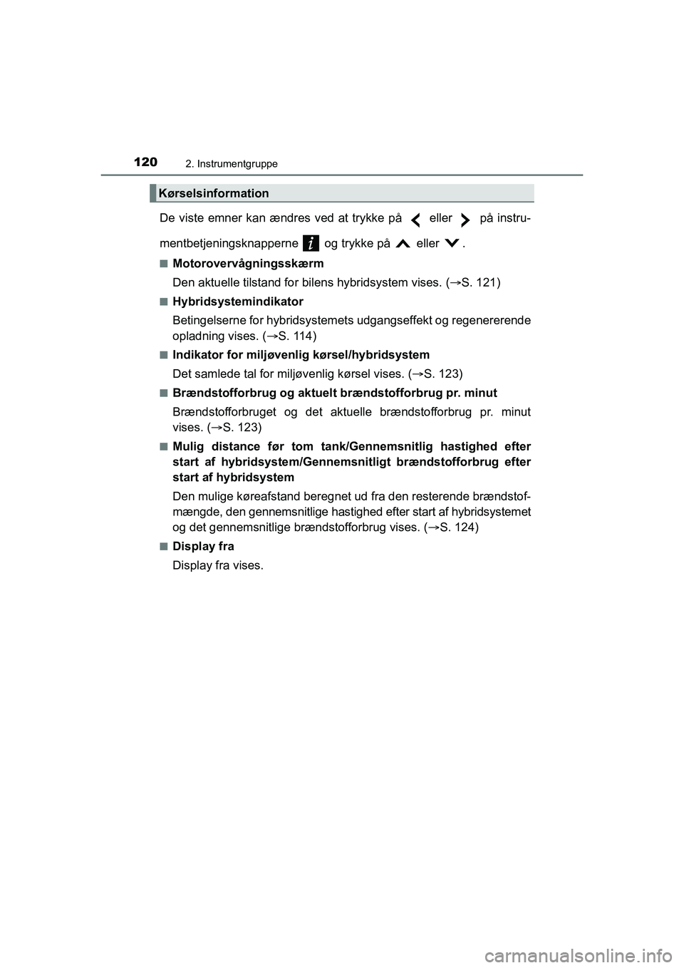 TOYOTA PRIUS PLUS 2015 Brugsanvisning (in Danish) 1202. Instrumentgruppe
OM47888DK
De viste emner kan ændres ved at trykke på eller på instru-
mentbetjeningsknapperne og trykke på eller .
nMotorovervågningsskærm
Den aktuelle tilstand f TOYOTA PRIUS PLUS 2015 Brugsanvisning (in Danish) 1202. Instrumentgruppe
OM47888DK
De viste emner kan ændres ved at trykke på eller på instru-
mentbetjeningsknapperne og trykke på eller .
nMotorovervågningsskærm
Den aktuelle tilstand f