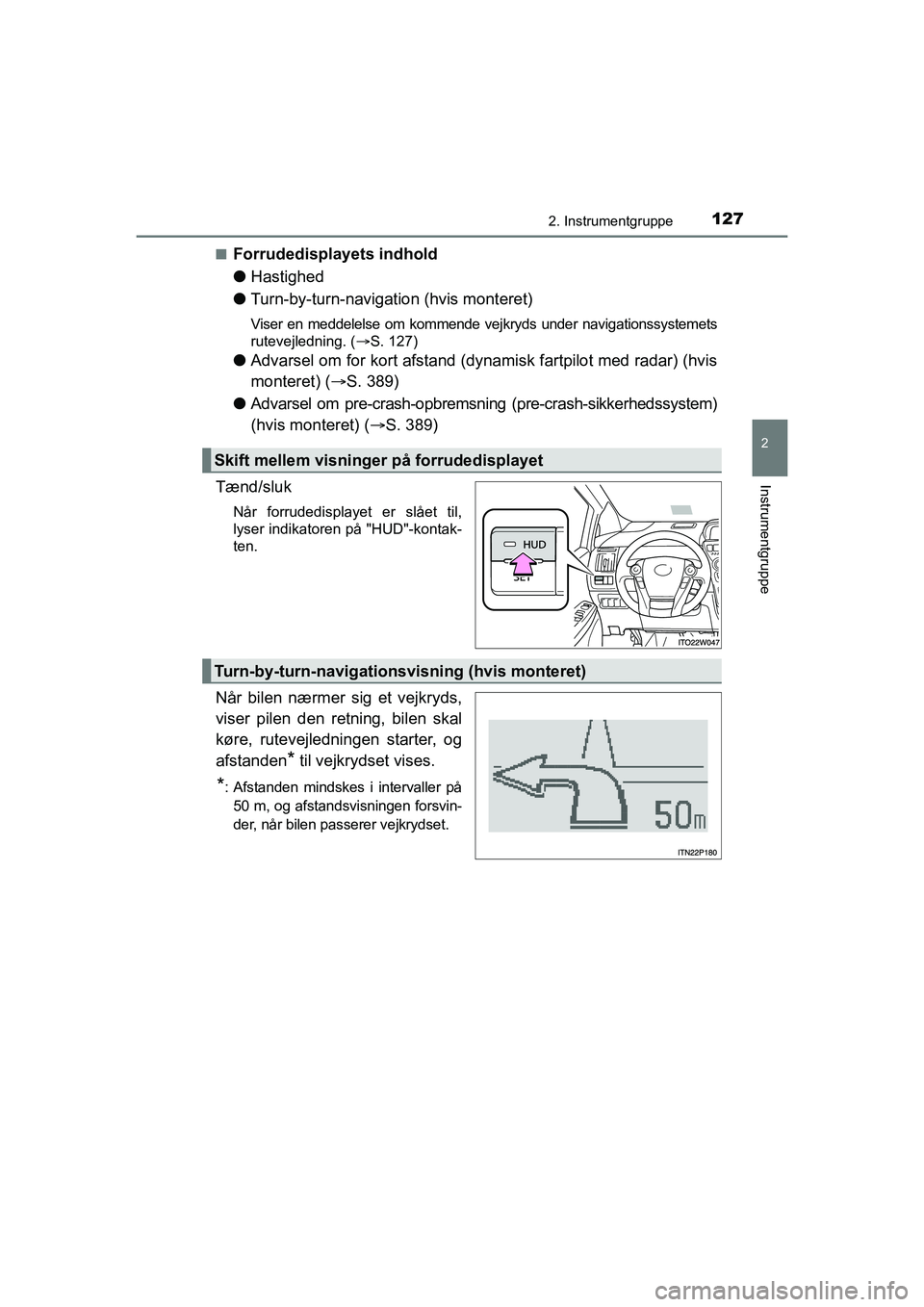 TOYOTA PRIUS PLUS 2015 Brugsanvisning (in Danish) 1272. Instrumentgruppe
2
Instrumentgruppe
OM47888DKn
Forrudedisplayets indhold
l
Hastighed
l Turn-by-turn-navigation (hvis monteret)
Viser en meddelelse om kommende vejkryds under navigationssystemets TOYOTA PRIUS PLUS 2015 Brugsanvisning (in Danish) 1272. Instrumentgruppe
2
Instrumentgruppe
OM47888DKn
Forrudedisplayets indhold
l
Hastighed
l Turn-by-turn-navigation (hvis monteret)
Viser en meddelelse om kommende vejkryds under navigationssystemets
