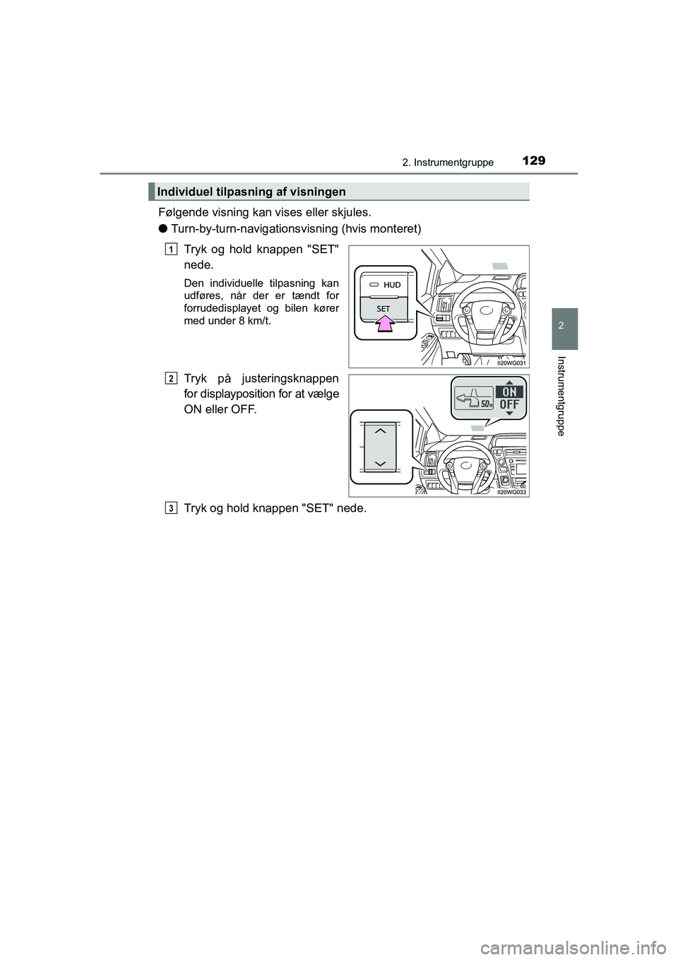 TOYOTA PRIUS PLUS 2015 Brugsanvisning (in Danish) 1292. Instrumentgruppe
2
Instrumentgruppe
OM47888DK
Følgende visning kan vises eller skjules.
lTurn-by-turn-navigations visning (hvis monteret)
Tryk og hold knappen "SET"
nede.
Den individuelle tilpa TOYOTA PRIUS PLUS 2015 Brugsanvisning (in Danish) 1292. Instrumentgruppe
2
Instrumentgruppe
OM47888DK
Følgende visning kan vises eller skjules.
lTurn-by-turn-navigations visning (hvis monteret)
Tryk og hold knappen "SET"
nede.
Den individuelle tilpa