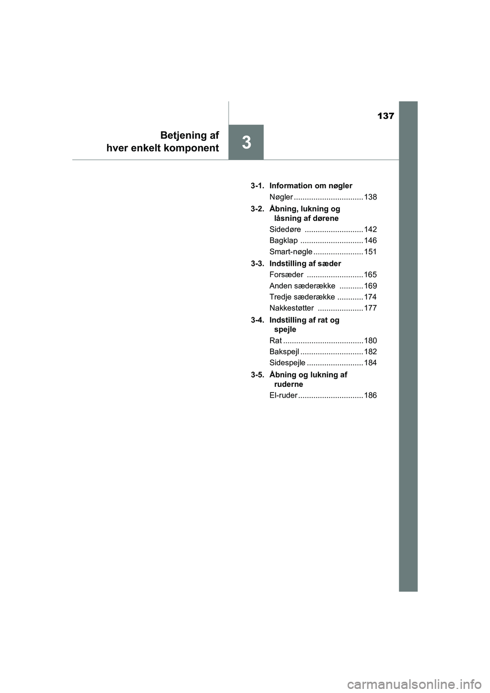 TOYOTA PRIUS PLUS 2015  Brugsanvisning (in Danish) 137
3
Betjening af
hver enkelt komponent
OM47888DK 3-1. Information om nøgler
Nøgler ................................ 138
3-2. Åbning, lukning og  låsning af dørene
Sidedøre ....................
