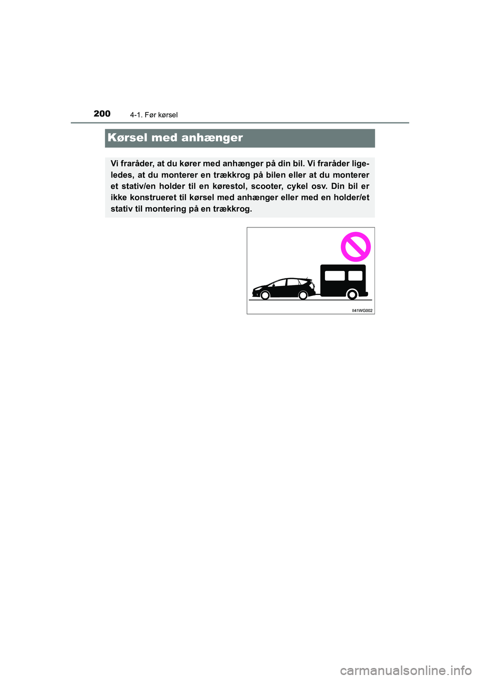 TOYOTA PRIUS PLUS 2015 Brugsanvisning (in Danish) 2004-1. Før kørsel
OM47888DK
Kørsel med anhænger
Vi fraråder, at du kører med anhænger på din bil. Vi fraråder lige-
ledes, at du monterer en trækkrog på bilen eller at du monterer
et stati TOYOTA PRIUS PLUS 2015 Brugsanvisning (in Danish) 2004-1. Før kørsel
OM47888DK
Kørsel med anhænger
Vi fraråder, at du kører med anhænger på din bil. Vi fraråder lige-
ledes, at du monterer en trækkrog på bilen eller at du monterer
et stati