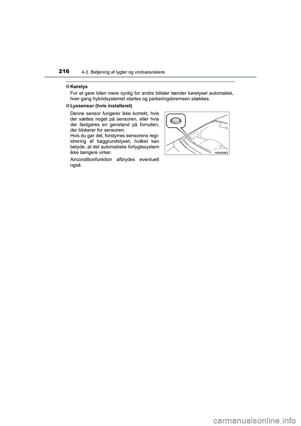 TOYOTA PRIUS PLUS 2015 Brugsanvisning (in Danish) 2164-3. Betjening af lygter og vinduesviskere
OM47888DK
nKørelys
For at gøre bilen mere synlig for andr e bilister tænder kørelyset automatisk,
hver gang hybridsystemet startes og parkeringsbremse TOYOTA PRIUS PLUS 2015 Brugsanvisning (in Danish) 2164-3. Betjening af lygter og vinduesviskere
OM47888DK
nKørelys
For at gøre bilen mere synlig for andr e bilister tænder kørelyset automatisk,
hver gang hybridsystemet startes og parkeringsbremse