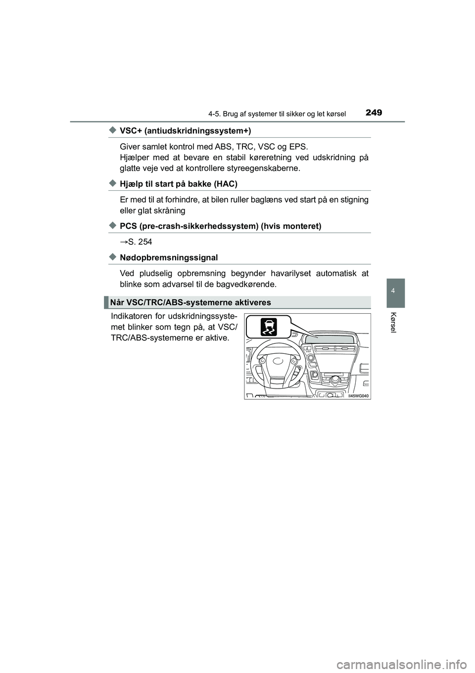 TOYOTA PRIUS PLUS 2015 Brugsanvisning (in Danish) 2494-5. Brug af systemer til sikker og let kørsel
4
Kørsel
OM47888DK
uVSC+ (antiudskridningssystem+)
Giver samlet kontrol med ABS, TRC, VSC og EPS.
Hjælper med at bevare en stabil køreretning ved TOYOTA PRIUS PLUS 2015 Brugsanvisning (in Danish) 2494-5. Brug af systemer til sikker og let kørsel
4
Kørsel
OM47888DK
uVSC+ (antiudskridningssystem+)
Giver samlet kontrol med ABS, TRC, VSC og EPS.
Hjælper med at bevare en stabil køreretning ved