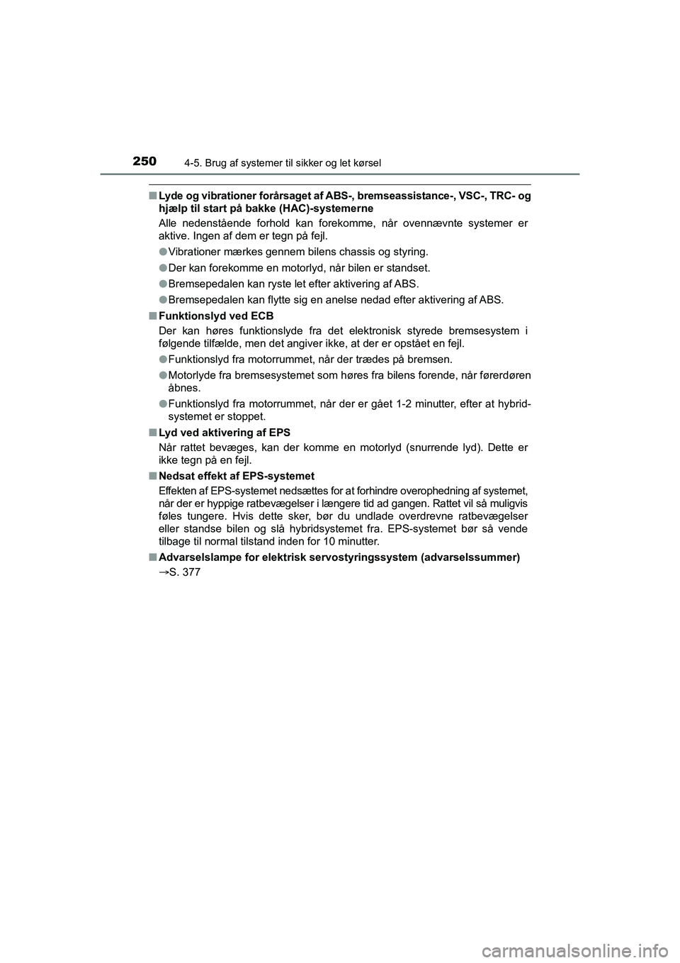 TOYOTA PRIUS PLUS 2015 Brugsanvisning (in Danish) 2504-5. Brug af systemer til sikker og let kørsel
OM47888DK
nLyde og vibrationer forårsaget af ABS-, bremseassistance-, VSC-, TRC- og
hjælp til start på bakke (HAC)-systemerne
Alle nedenstående f TOYOTA PRIUS PLUS 2015 Brugsanvisning (in Danish) 2504-5. Brug af systemer til sikker og let kørsel
OM47888DK
nLyde og vibrationer forårsaget af ABS-, bremseassistance-, VSC-, TRC- og
hjælp til start på bakke (HAC)-systemerne
Alle nedenstående f